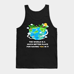 The world is a better place with you in it - dream world - appreciate Tank Top